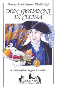 Don Giovanni in cucina. Le ricette erotiche del grande seduttore - Anselmo F. Attardi,Elisa De Luigi - copertina