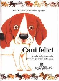 Cani felici. Guida indispensabile per tutti gli amanti dei cani - Paola Zoffoli,Nicola Capuzzo - copertina