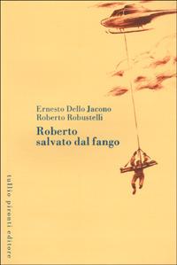 Roberto salvato dal fango - Ernesto Dello Jacono,Roberto Robustelli - copertina