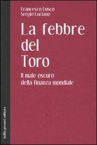 La febbre del toro. Il male oscuro della finanza mondiale - Francesco Fusco,Sergio Luciano - copertina