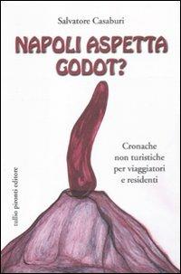 Napoli aspetta Godot? Cronache non turistiche per viaggiatori e residenti - Salvatore Casaburi - copertina