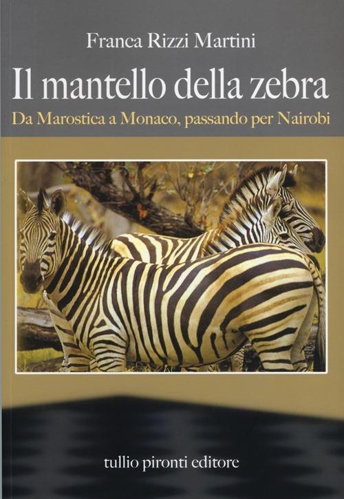 Il mantello della zebra. Da Marostica a Monaco, passando per Nairobi - Franca Rizzi Martini - copertina
