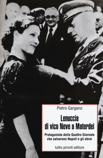Lenuccia di Vico Neve a Materdei. Protagonista delle quattro giornate che salvarono Napoli e gli ebrei - Pietro Gargano - copertina