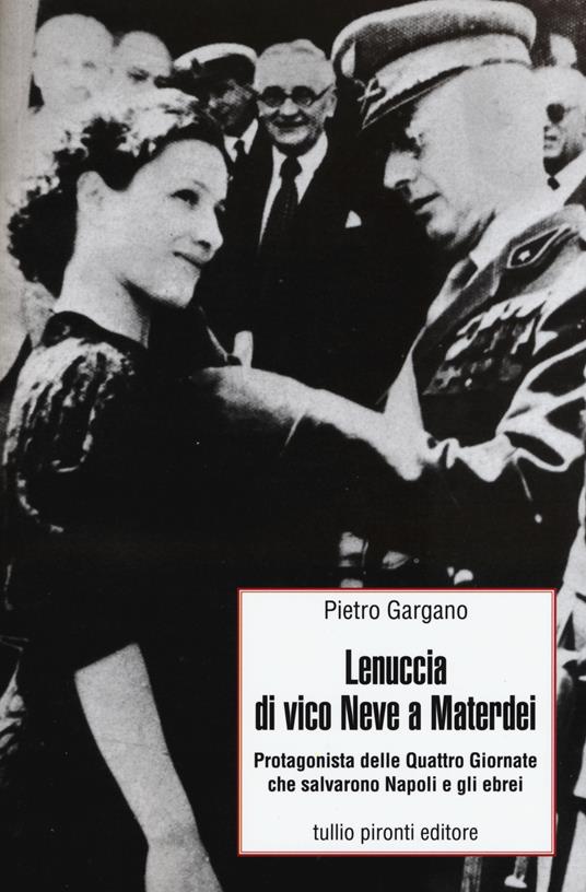 Lenuccia di Vico Neve a Materdei. Protagonista delle quattro giornate che salvarono Napoli e gli ebrei - Pietro Gargano - copertina
