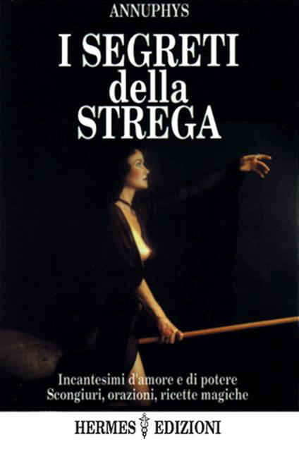 I segreti della strega. Incantesimi d'amore e di poteri, scongiuri, orazioni, ricette magiche - Annuphys - copertina