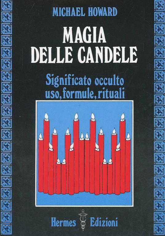 Magia delle candele. Significato occulto, uso, formule rituali - Michael  Howard - Libro - Hermes Edizioni - Via magica