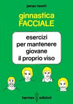 Ginnastica facciale. Esercizi per mantenere giovane il proprio viso