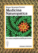 Medicina naturopatica. La cura completa della persona con l'aiuto delle terapie alternative