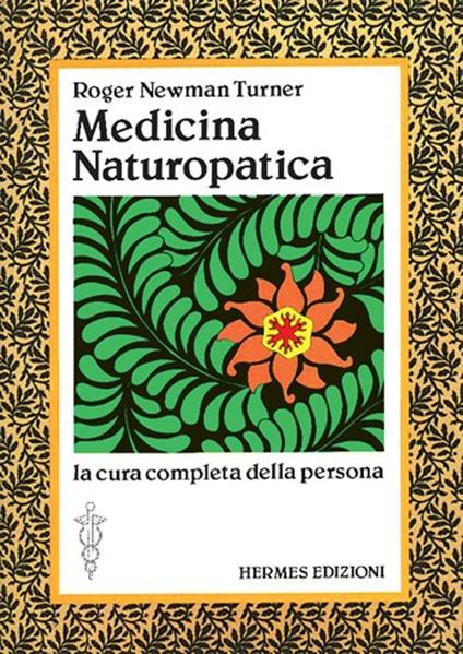 Medicina naturopatica. La cura completa della persona con l'aiuto delle terapie alternative - Roger Newman Turner - copertina