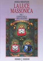 La luce massonica. Vol. 1: L'Essenza della Libera Muratoria