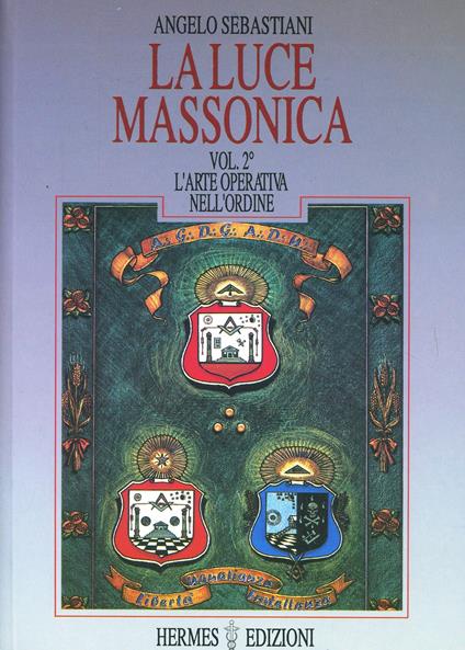 La luce massonica. Vol. 2: L'Arte operativa nell'Ordine - Angelo Sebastiani - copertina