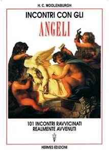Incontri con gli angeli. 101 incontri ravvicinati realmente avvenuti