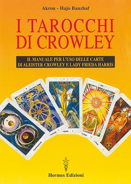 I tarocchi di Crowley. Il manuale per l'uso delle carte di Aleister Crowley e lady Frieda Harris - Akron,Hajo Banzhaf - copertina