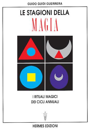 Le stagioni della magia. I rituali magici dei cicli annuali - Guido Guidi Guerrera - copertina