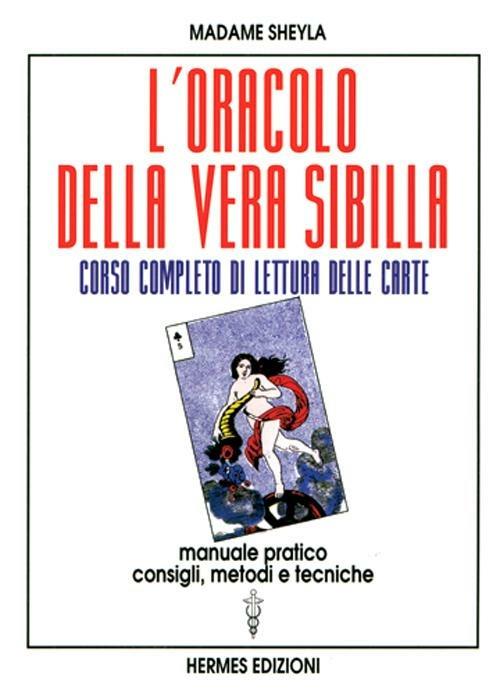 L' oracolo della vera sibilla. Corso completo di lettura delle carte. Manuale pratico. Consigli, metodi e tecniche - Madame Sheyla - copertina