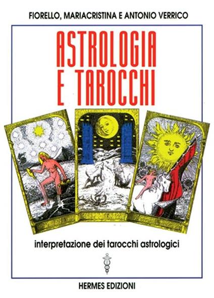 Astrologia e tarocchi. Interpretazione dei tarocchi astrologici - Fiorello Verrico,Mariacristina Verrico,Antonio Verrico - copertina