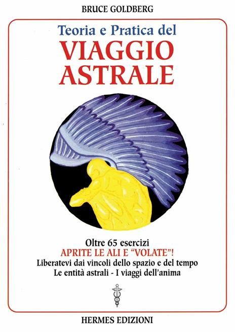 Teoria e pratica del viaggio astrale. Aprite le ali e «Volate»! - Bruce Goldberg - copertina