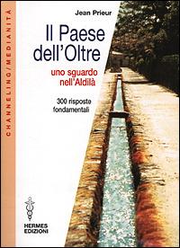 Il paese dell'oltre. Uno sguardo nell'Aldilà. 300 risposte fondamentali - Jean Prieur - copertina