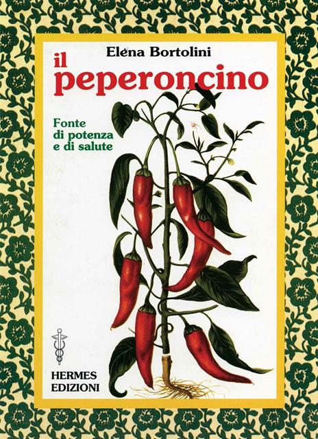 Il peperoncino. Fonte di potenza e di salute - Elena Bortolini - 2