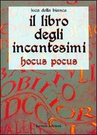 Libro Il libro degli incantesimi. Hocus Pocus Luca Della Bianca