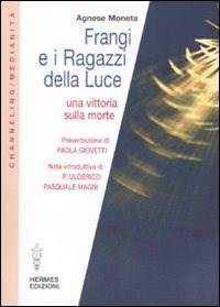 Frangi e i ragazzi della luce. Una vittoria sulla morte - Agnese Moneta - Libro - Hermes Edizioni - Medianità | IBS