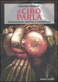 Il cibo parla. Alimentazione corretta e consapevole - Fabrizio Meloni - copertina