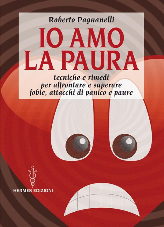 Io amo la paura. Tecniche e rimedi naturali per affrontare e superare fobie, attacchi di panico e paure - Roberto Pagnanelli - ebook