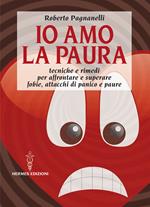 Io amo la paura. Tecniche e rimedi naturali per affrontare e superare fobie, attacchi di panico e paure