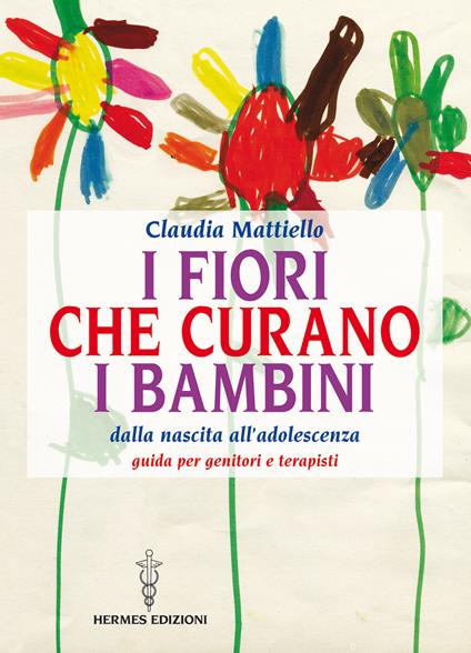 I fiori che curano i bambini. Dalla nascita all'adolescenza. Guida per genitori e terapisti - Claudia Mattiello - ebook