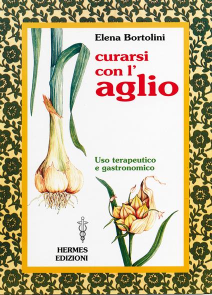 Curarsi con l'aglio. Uso terapeutico e gastronomico - Elena Bortolini - ebook