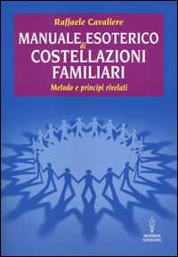 Manuale esoterico di costellazioni familiari. Metodo e principi rivelati