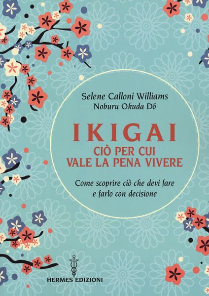 Ikigai, ciò per cui vale la pena vivere. Come scoprire ciò che devi fare e farlo con decisione - Selene Calloni Williams,Noburu Okuda Do - copertina