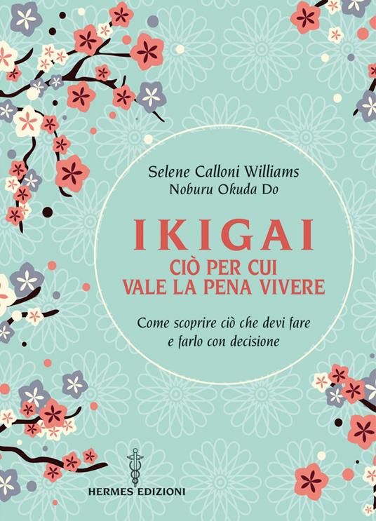 Ikigai, ciò per cui vale la pena vivere. Come scoprire ciò che devi fare e farlo con decisione - Selene Calloni Williams,Noburu Okuda Do - ebook