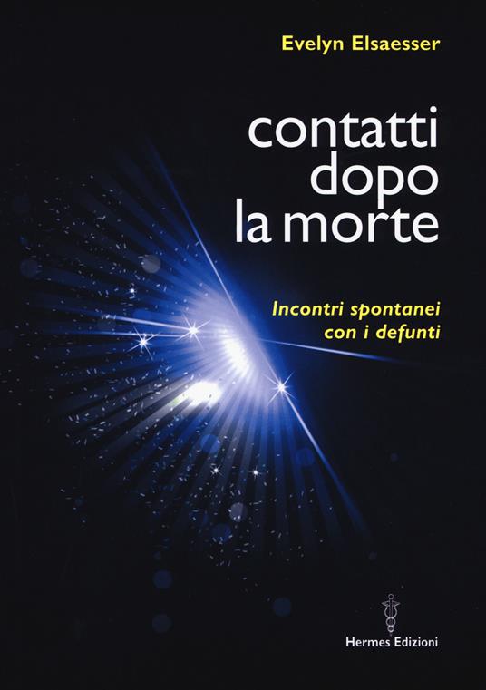 Contatti dopo la morte. Incontri spontanei con i defunti - Evelyn Elsaesser - copertina