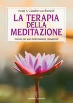 La terapia della meditazione. Esercizi per una trasformazione consapevole