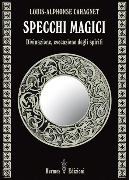 Specchi magici. Divinazione, evocazione degli spiriti - Louis-Alphonse Cahagnet - copertina