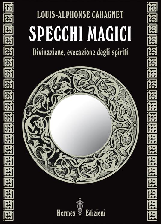 Specchi magici. Divinazione, evocazione degli spiriti - Louis-Alphonse Cahagnet,Vittorio Fincati - ebook