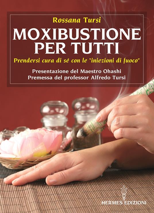 Moxibustione per tutti. Prendersi cura di sé con le iniezioni di fuoco - Rossana Tursi - copertina