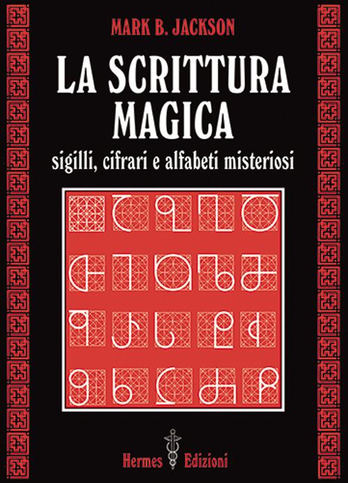 La scrittura magica. Sigilli, cifrari e alfabeti misteriosi - Mark B. Jackson - copertina
