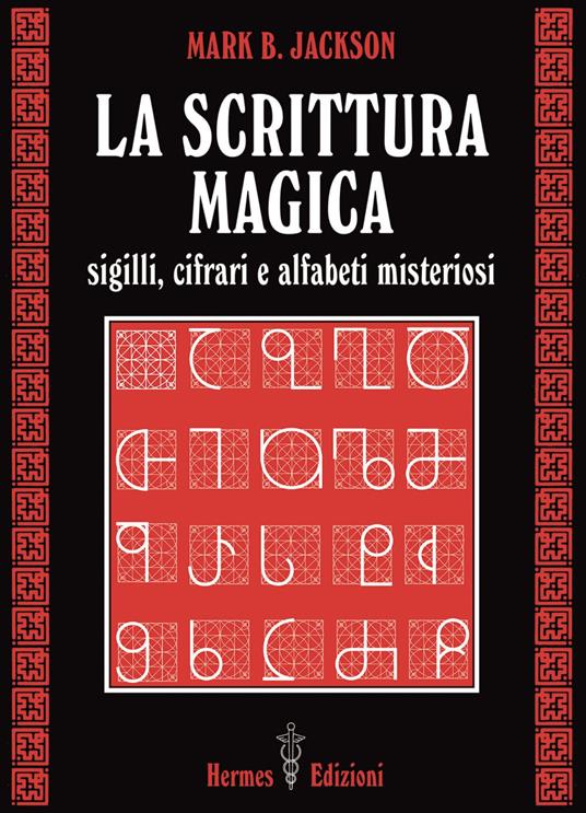 La scrittura magica. Sigilli, cifrari e alfabeti misteriosi - Mark B. Jackson,Pasquale Faccia - ebook