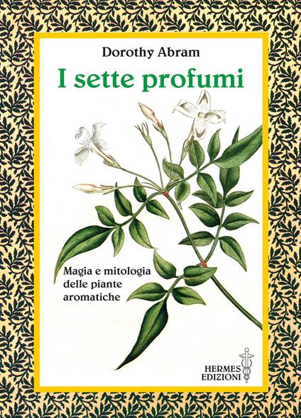 I sette profumi. Magia e mitologia delle piante aromatiche - Dorothy Abram - copertina