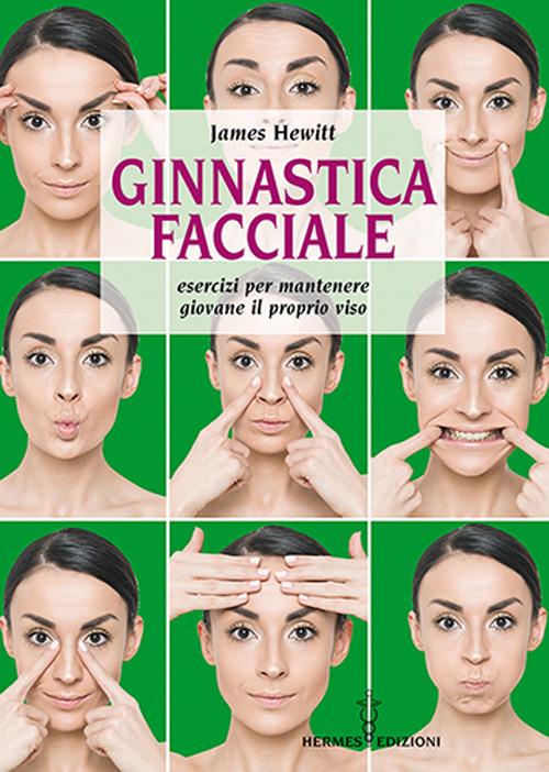 Ginnastica facciale. Esercizi per mantenere giovane il proprio viso. Nuova ediz. - James Hewitt - copertina