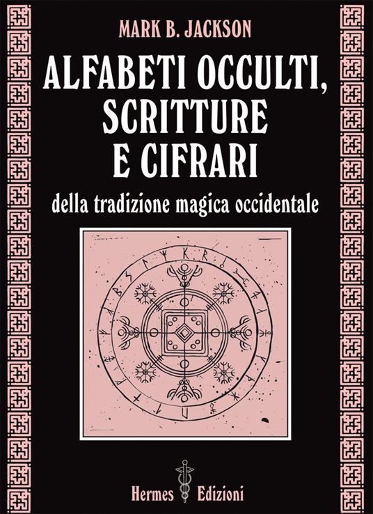 Alfabeti occulti, scritture e cifrari - Mark B. Jackson,Pasquale Faccia - ebook