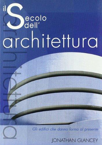 Il secolo dell'architettura. Gli edifici che danno forma al presente - Jonathan Glancey - copertina