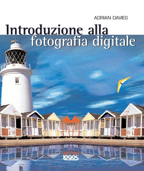 Introduzione alla fotografia digitale. Ediz. illustrata - Adrian Davies - copertina