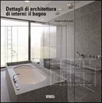 Dettagli di architettura di interni: il bagno. Ediz. illustrata