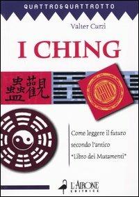 I ching. Come leggere il futuro secondo l'antico «Libro dei mutamenti» - Valter Curzi - copertina