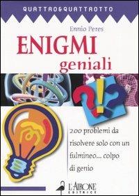 Enigmi geniali. 200 problemi da risolvere solo con un fulmineo... colpo di genio - Ennio Peres - copertina