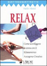 Relax. Come sconfiggere lo stress con il rilassamento autogeno creativo - Paolo Abozzi - copertina