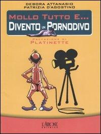 Mollo tutto e... divento un pornodivo - Debora Attanasio ...